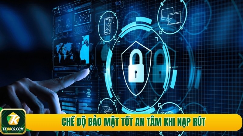 Chế độ bảo mật tốt an tâm khi nạp rút Chế độ bảo mật tốt an tâm khi nạp rút
