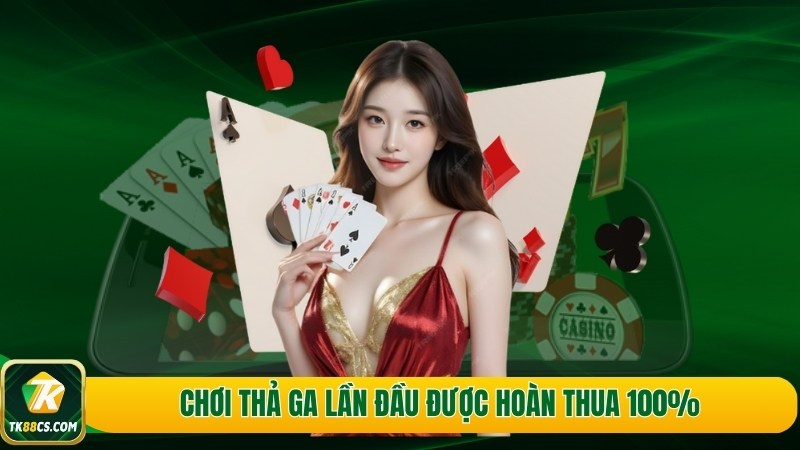 Chơi thả ga lần đầu được hoàn thua 100% Chơi thả ga lần đầu được hoàn thua 100%