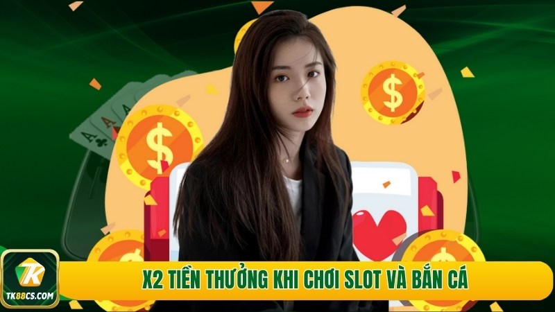 X2 tiền thưởng khi chơi slot và bắn cá X2 tiền thưởng khi chơi slot và bắn cá
