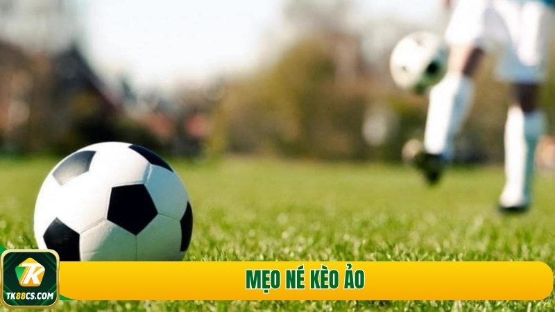 Mẹo né kèo ảo Mẹo né kèo ảo