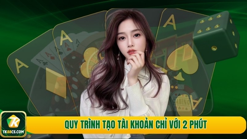 Quy trình tạo tài khoản chỉ với 2 phút Quy trình tạo tài khoản chỉ với 2 phút
