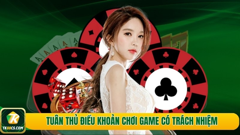 Tuân thủ điều khoản chơi game có trách nhiệm Tuân thủ điều khoản chơi game có trách nhiệm