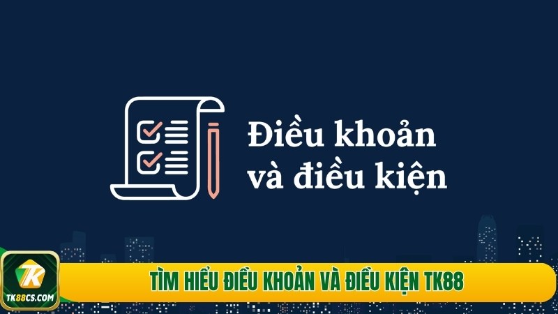 Tìm hiểu điều khoản và điều kiện TK88 Tìm hiểu điều khoản và điều kiện TK88