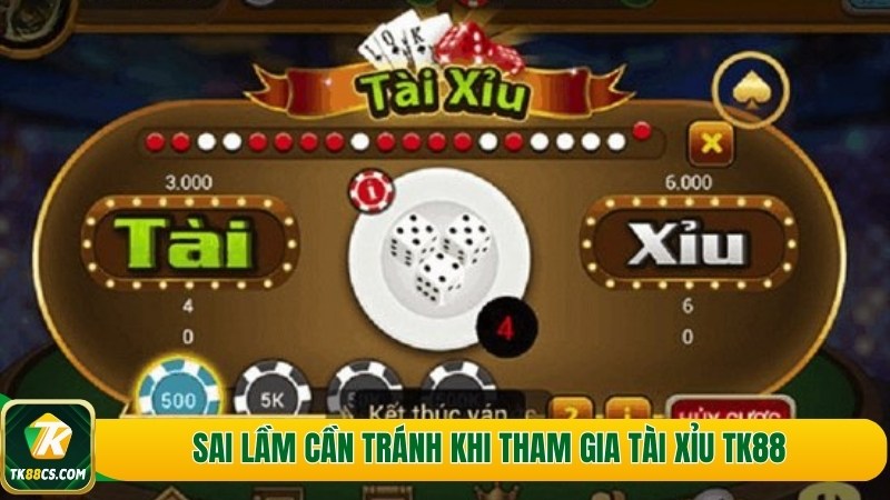 Sai lầm cần tránh khi tham gia tài xỉu TK88 Sai lầm cần tránh khi tham gia tài xỉu TK88