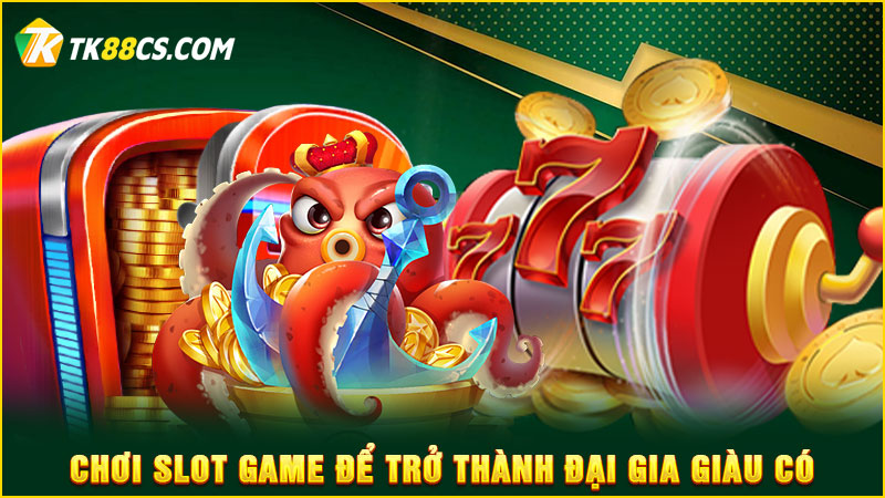 Chơi slot game để trở thành đại gia giàu có Chơi slot game để trở thành đại gia giàu có