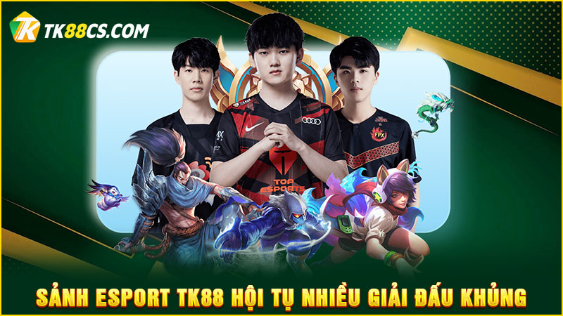 Sảnh Esport TK88 hội tụ nhiều giải đấu khủng Sảnh Esport TK88 hội tụ nhiều giải đấu khủng